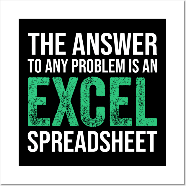 The Answer To Any Problem Is An Excel Spreadsheet Funny Accountant Wall Art by DragonTees